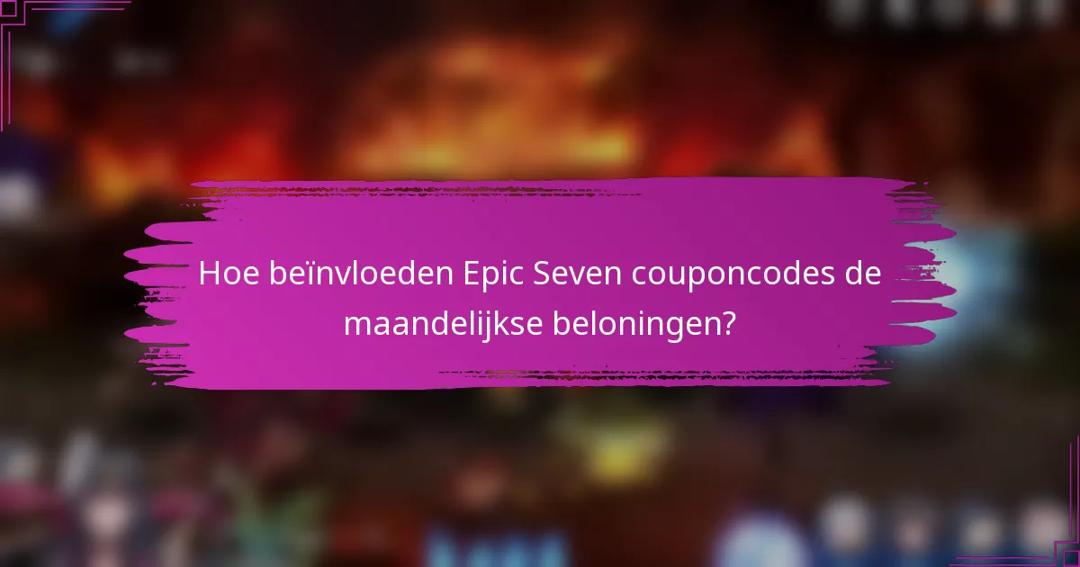 Hoe beïnvloeden Epic Seven couponcodes de maandelijkse beloningen?