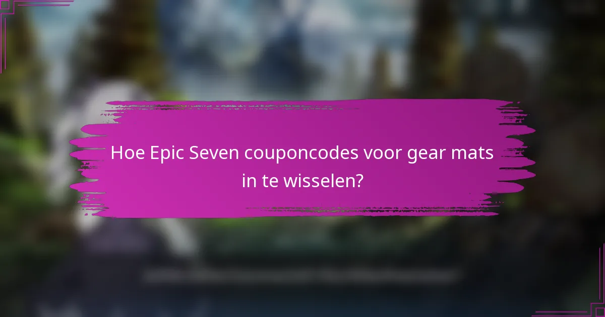 Hoe Epic Seven couponcodes voor gear mats in te wisselen?