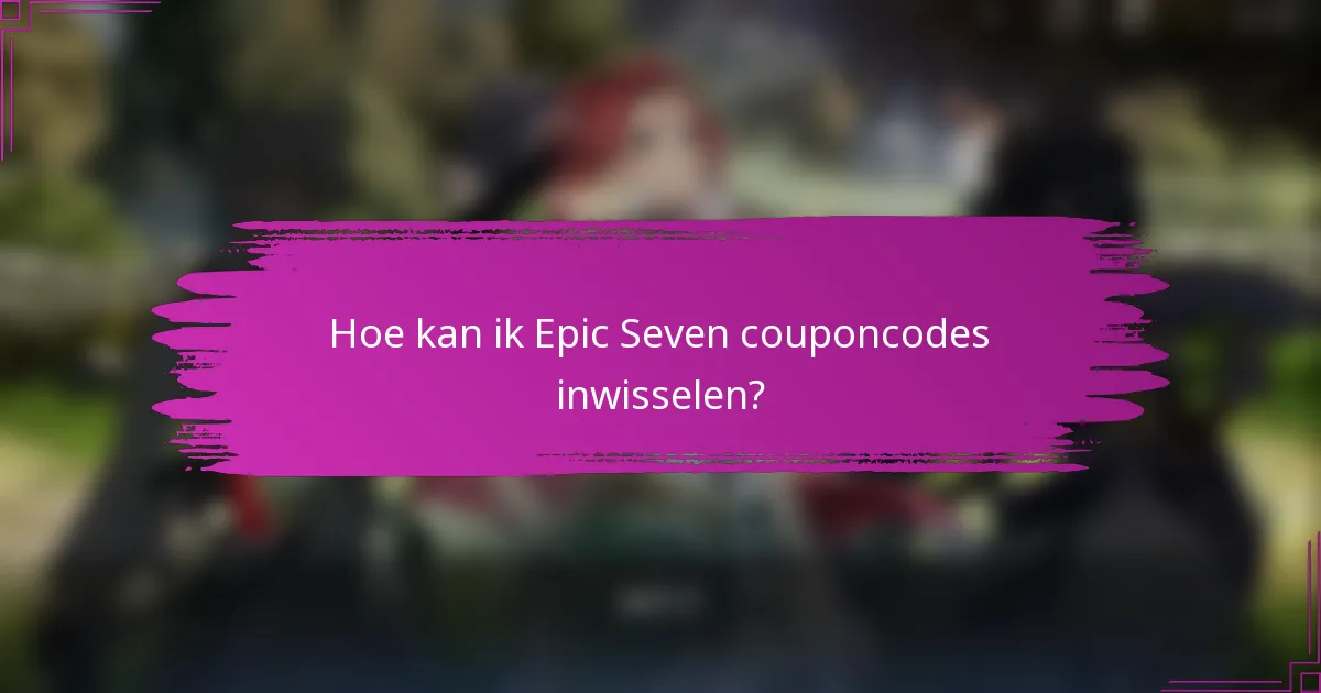 Hoe kan ik Epic Seven couponcodes inwisselen?