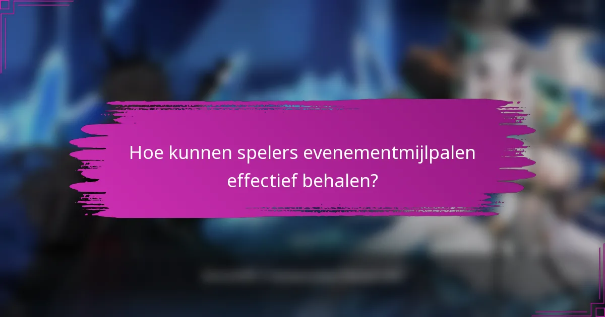 Hoe kunnen spelers evenementmijlpalen effectief behalen?