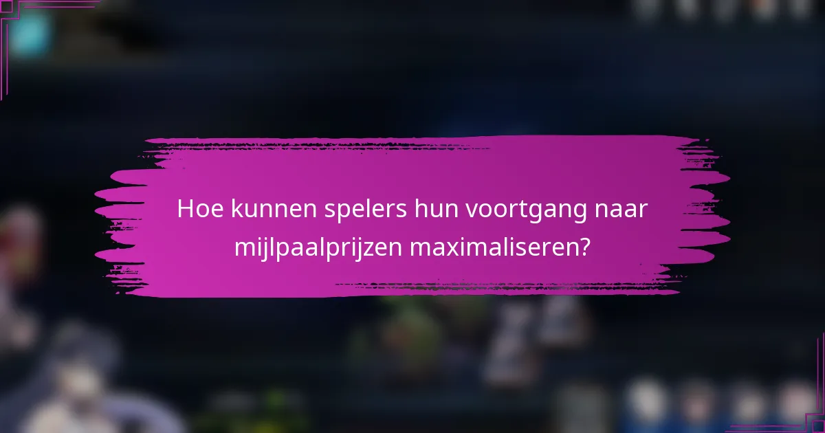 Hoe kunnen spelers hun voortgang naar mijlpaalprijzen maximaliseren?