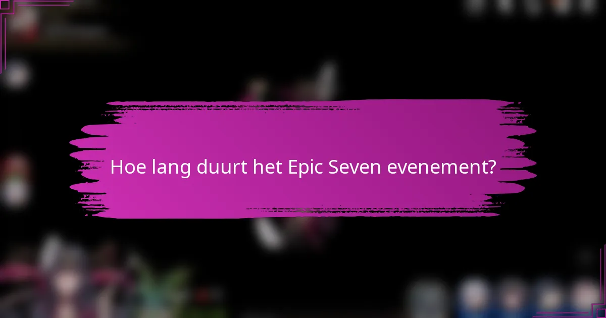 Hoe lang duurt het Epic Seven evenement?
