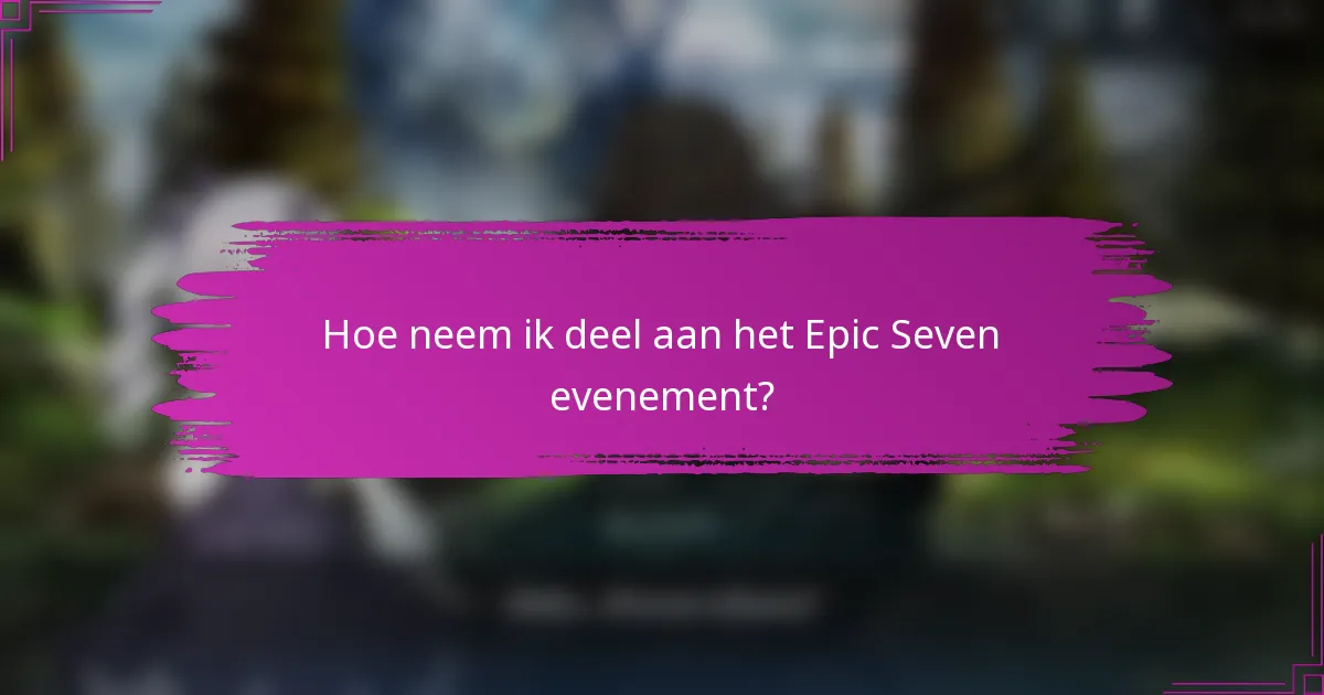 Hoe neem ik deel aan het Epic Seven evenement?