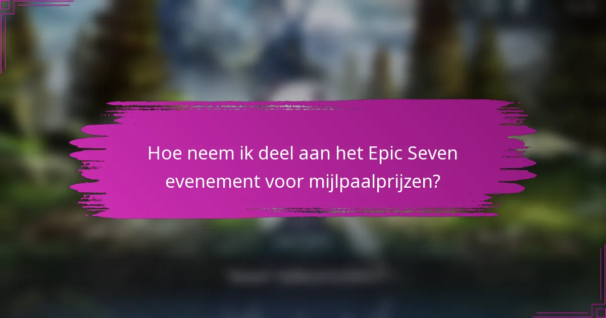 Hoe neem ik deel aan het Epic Seven evenement voor mijlpaalprijzen?