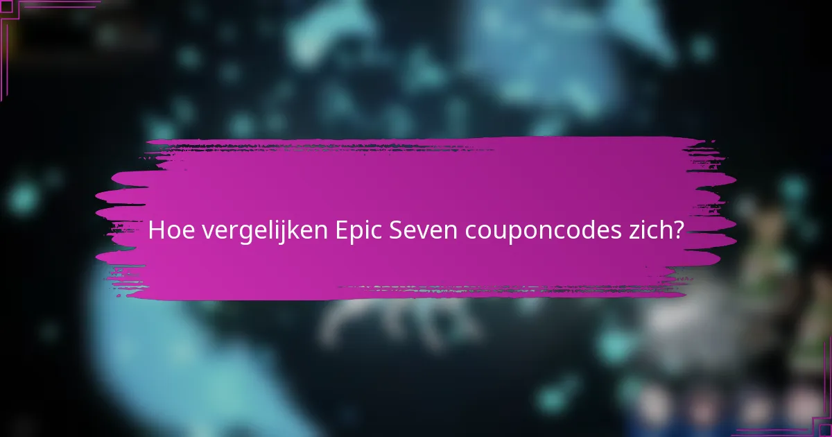 Hoe vergelijken Epic Seven couponcodes zich?