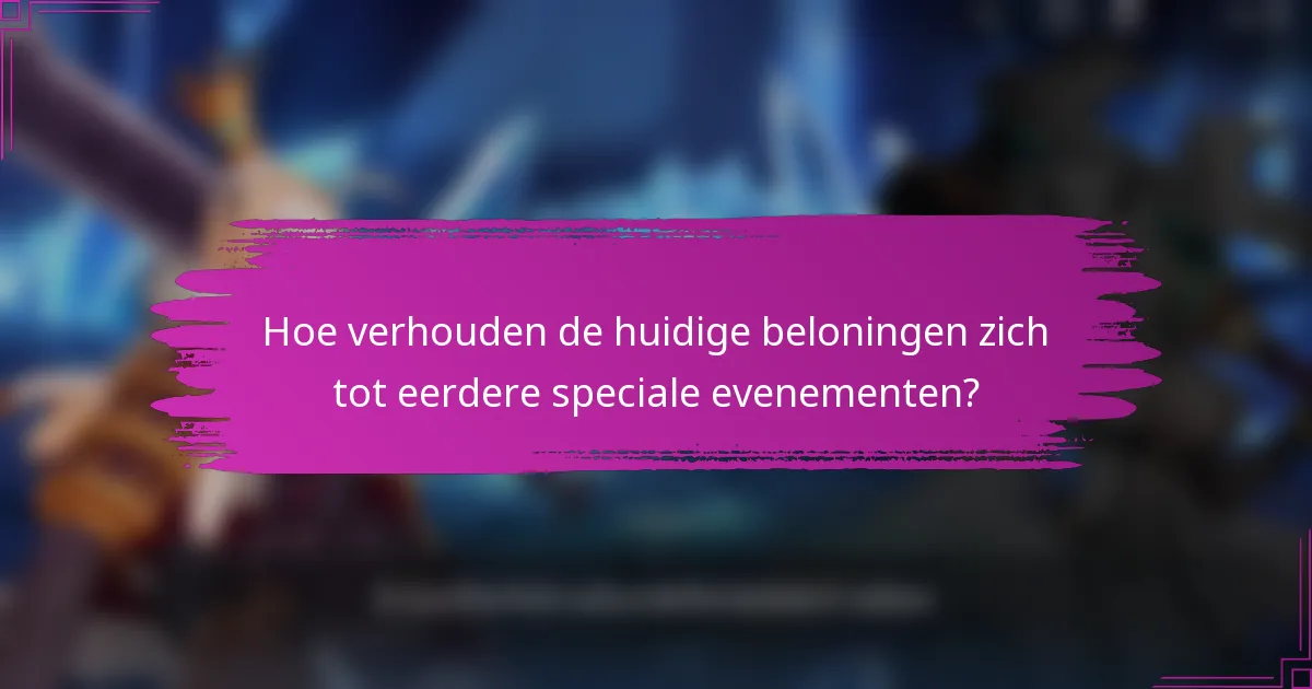 Hoe verhouden de huidige beloningen zich tot eerdere speciale evenementen?