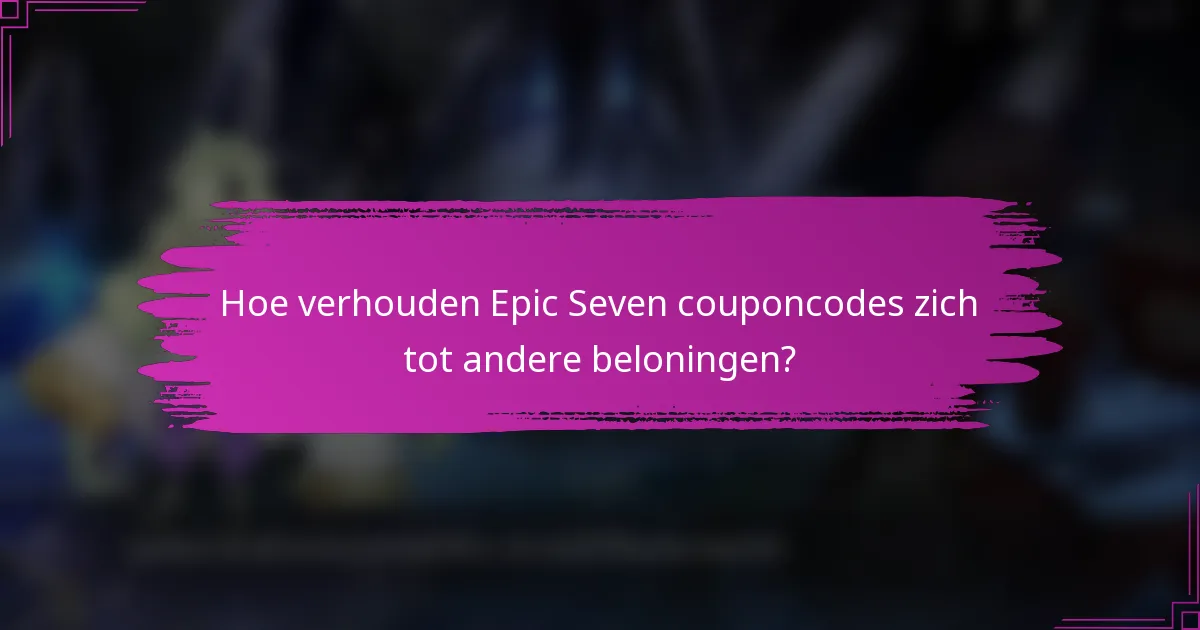 Hoe verhouden Epic Seven couponcodes zich tot andere beloningen?