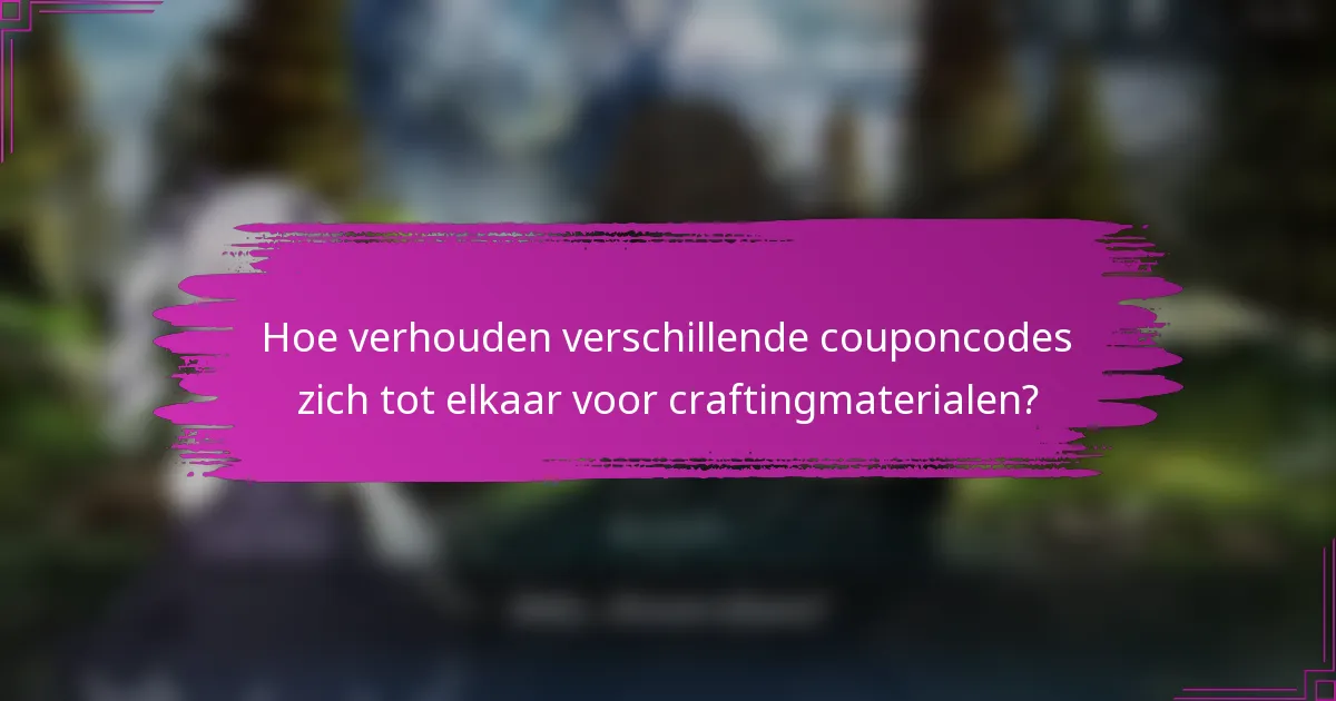 Hoe verhouden verschillende couponcodes zich tot elkaar voor craftingmaterialen?