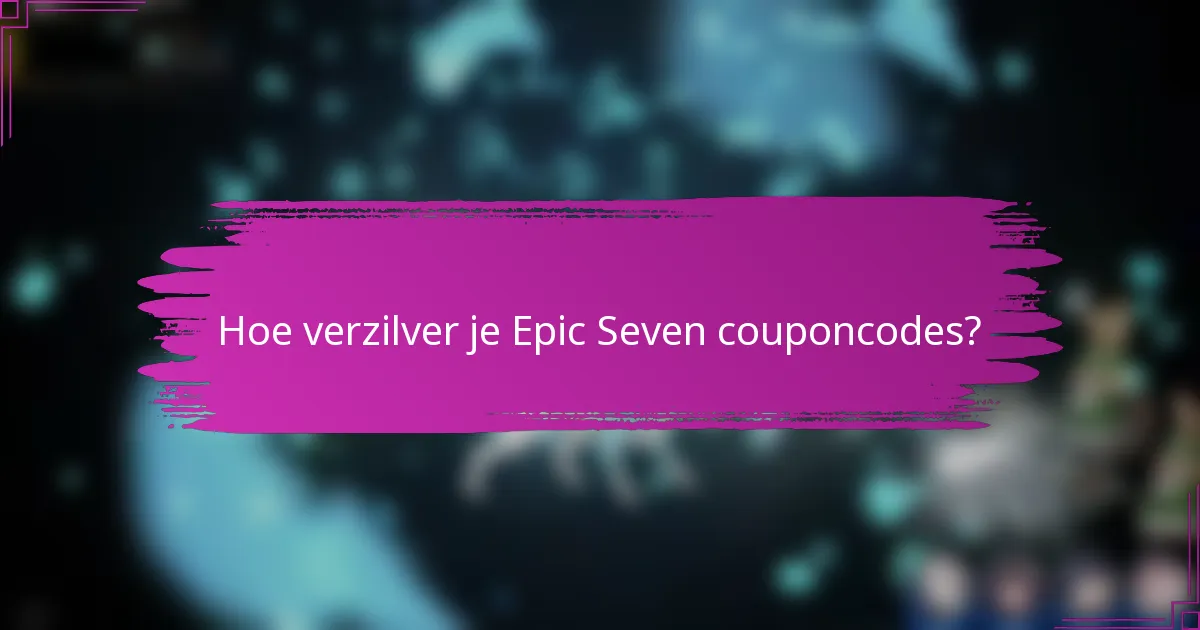 Hoe verzilver je Epic Seven couponcodes?