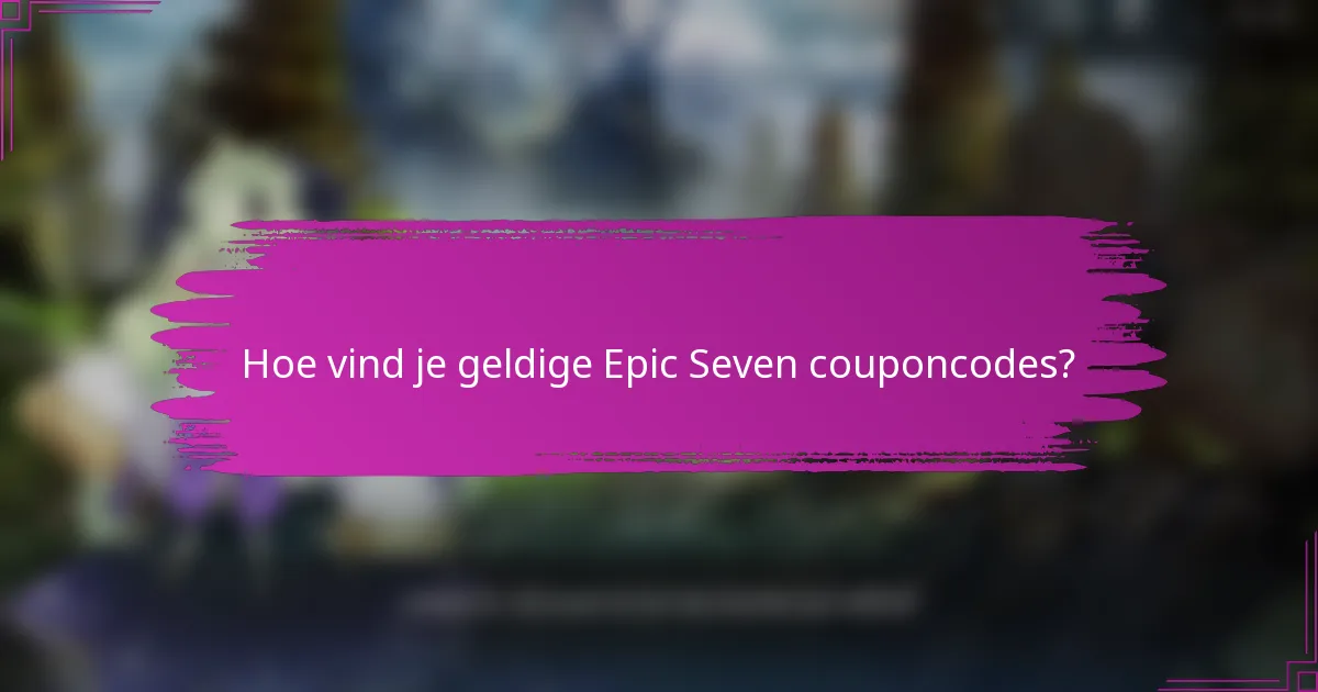 Hoe vind je geldige Epic Seven couponcodes?