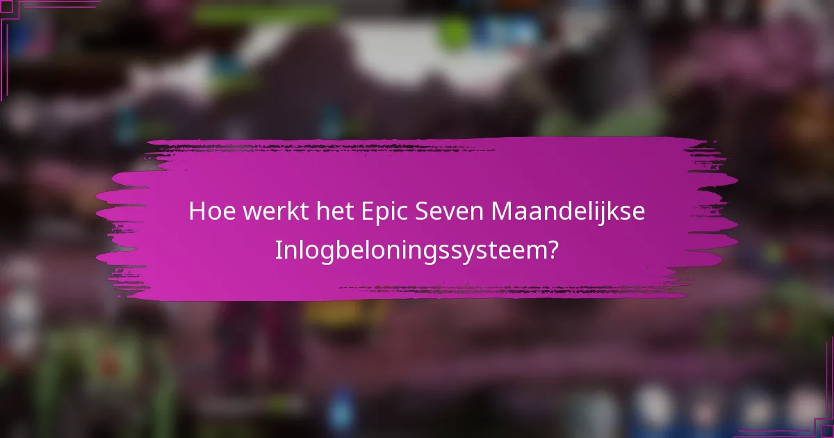 Hoe werkt het Epic Seven Maandelijkse Inlogbeloningssysteem?