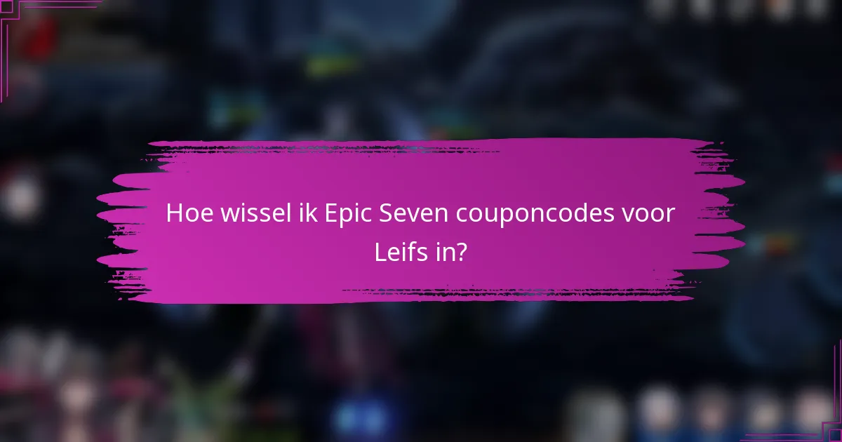 Hoe wissel ik Epic Seven couponcodes voor Leifs in?
