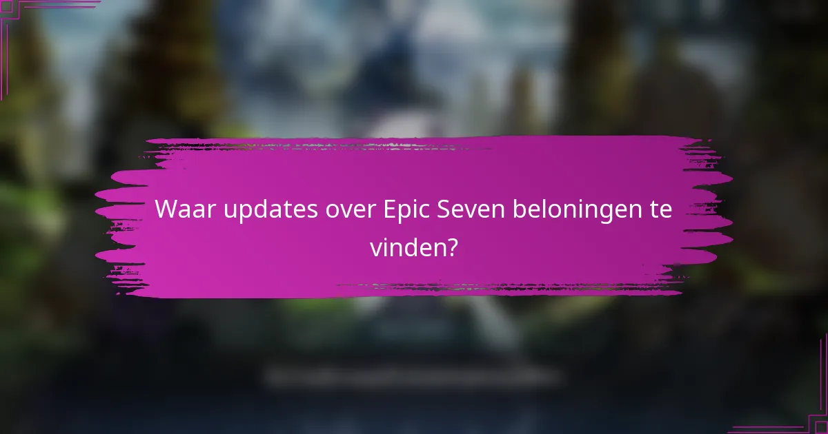 Waar updates over Epic Seven beloningen te vinden?
