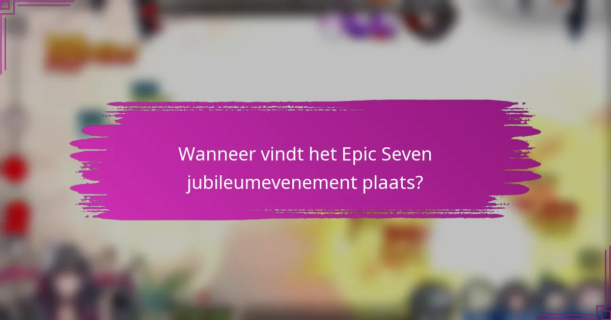 Wanneer vindt het Epic Seven jubileumevenement plaats?