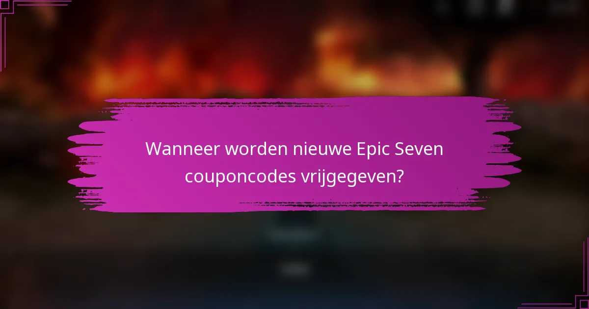 Wanneer worden nieuwe Epic Seven couponcodes vrijgegeven?