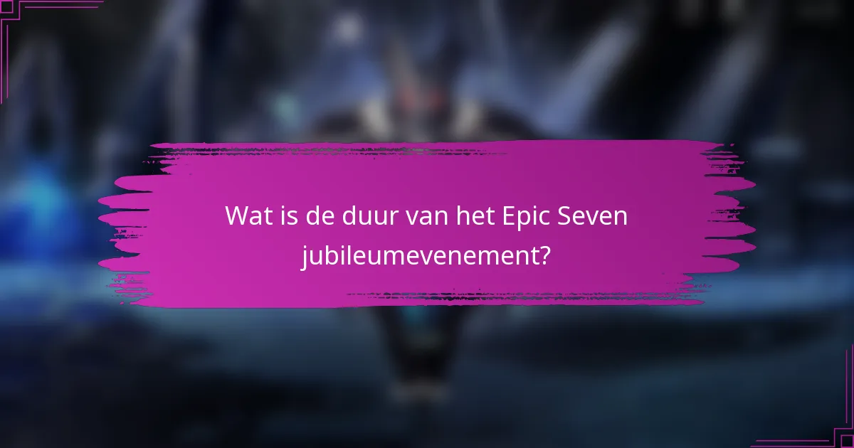 Wat is de duur van het Epic Seven jubileumevenement?