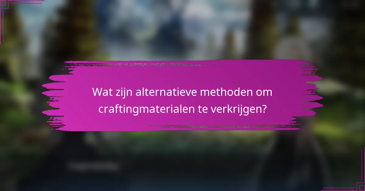 Wat zijn alternatieve methoden om craftingmaterialen te verkrijgen?