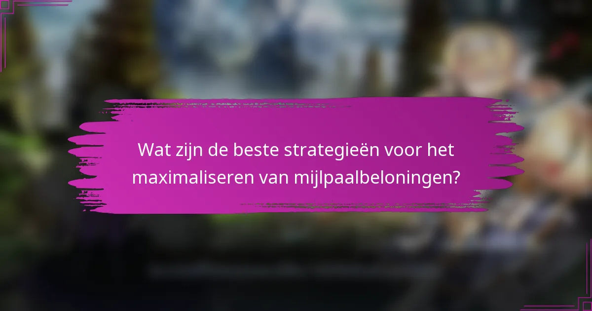 Wat zijn de beste strategieën voor het maximaliseren van mijlpaalbeloningen?