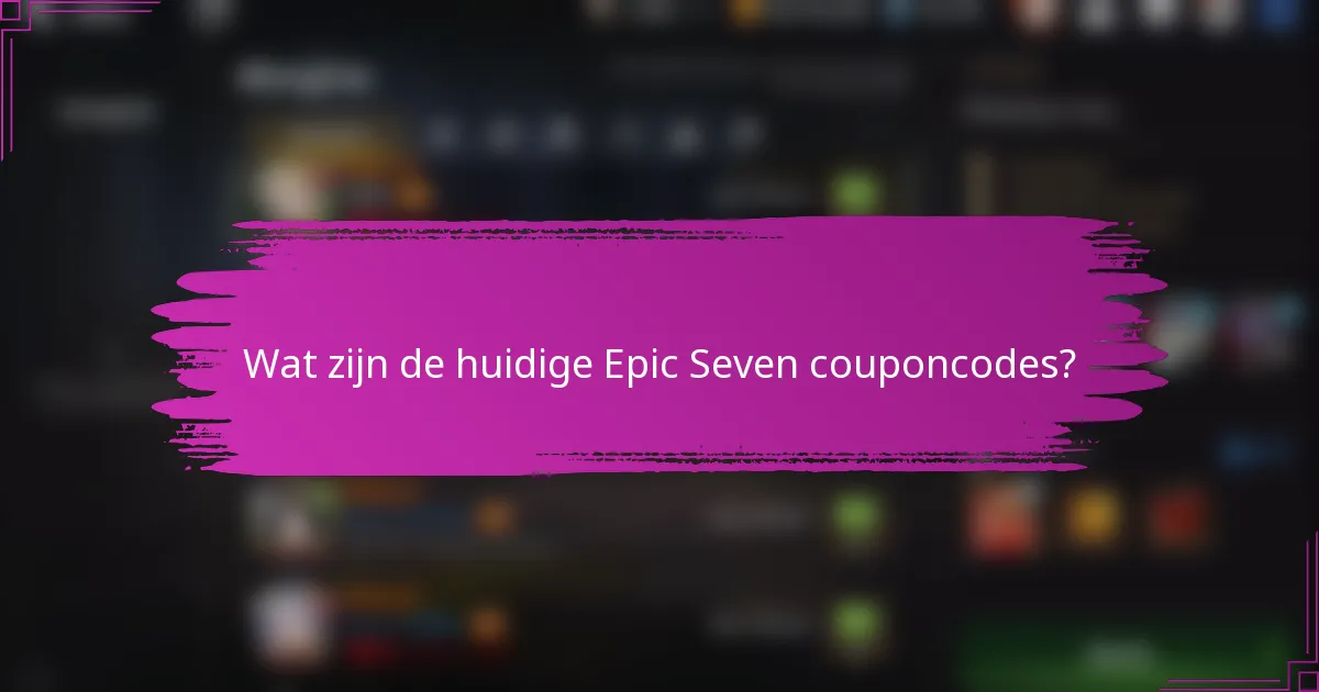 Wat zijn de huidige Epic Seven couponcodes?