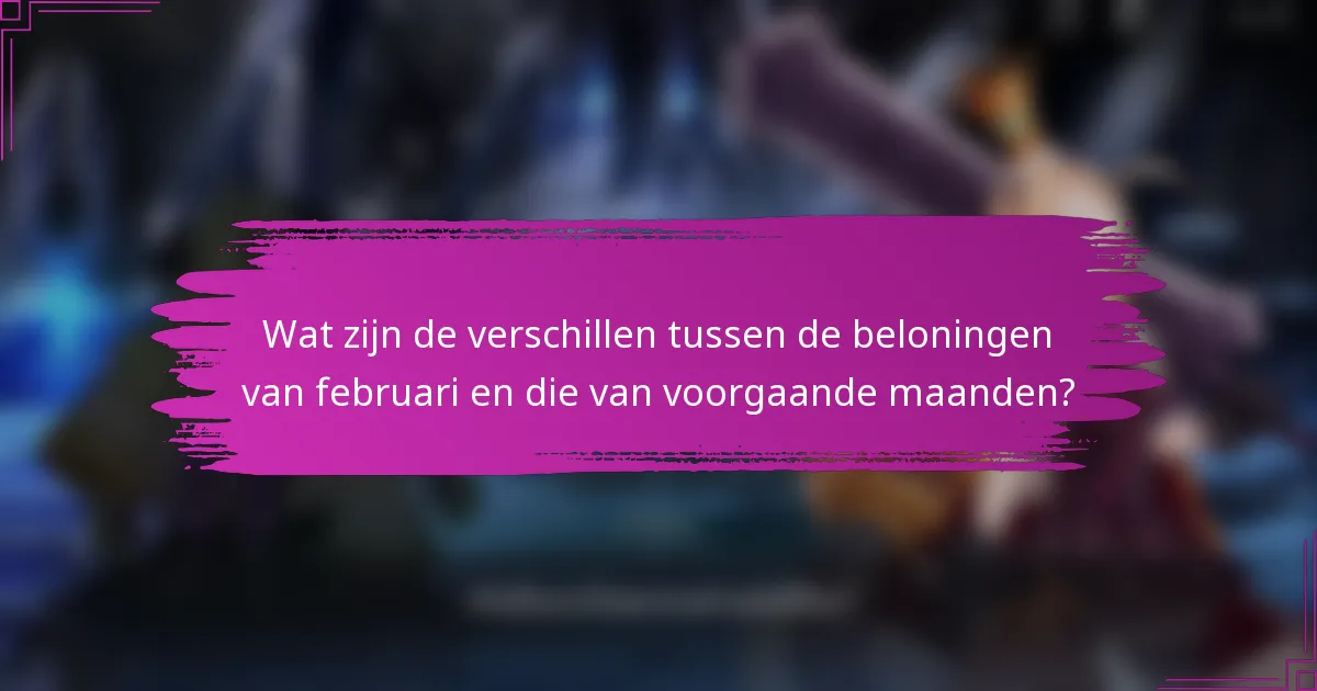 Wat zijn de verschillen tussen de beloningen van februari en die van voorgaande maanden?