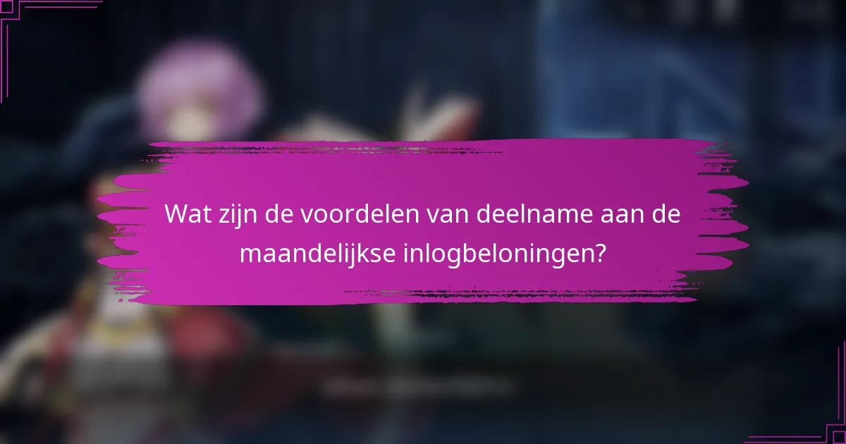 Wat zijn de voordelen van deelname aan de maandelijkse inlogbeloningen?