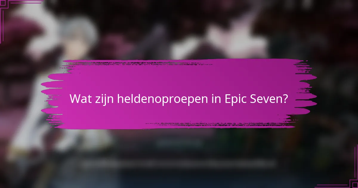 Wat zijn heldenoproepen in Epic Seven?