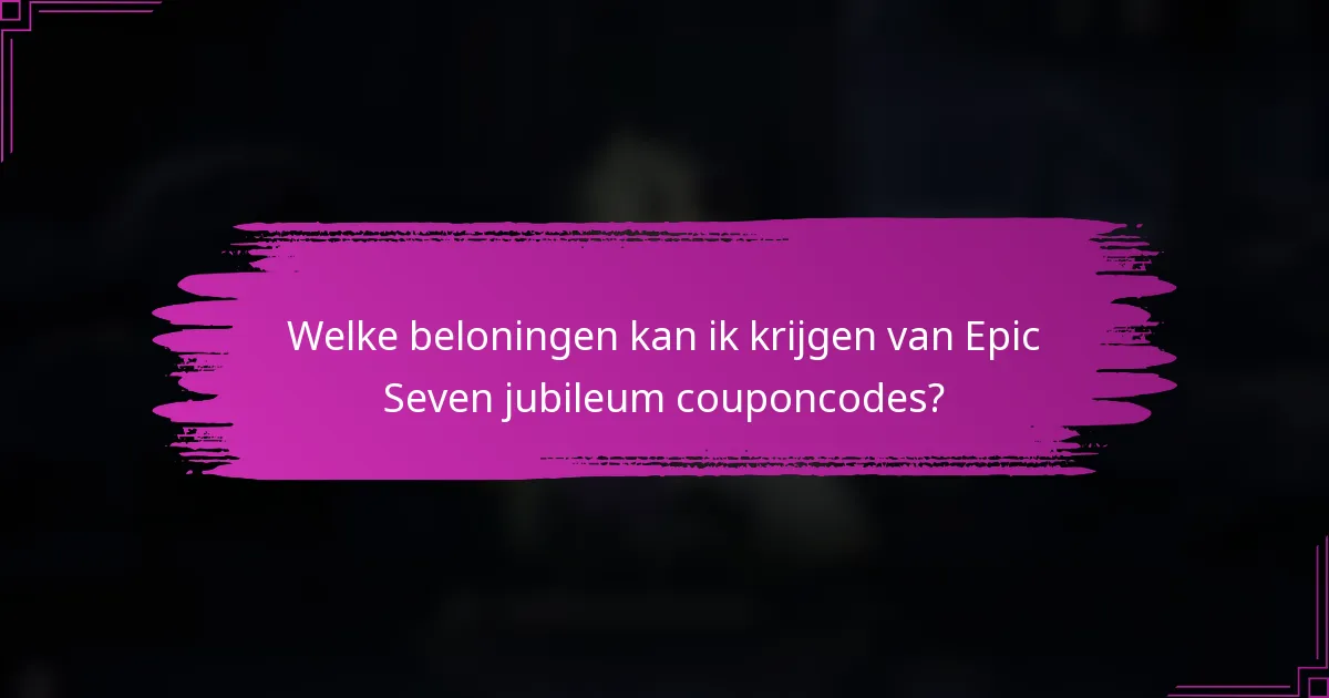 Welke beloningen kan ik krijgen van Epic Seven jubileum couponcodes?