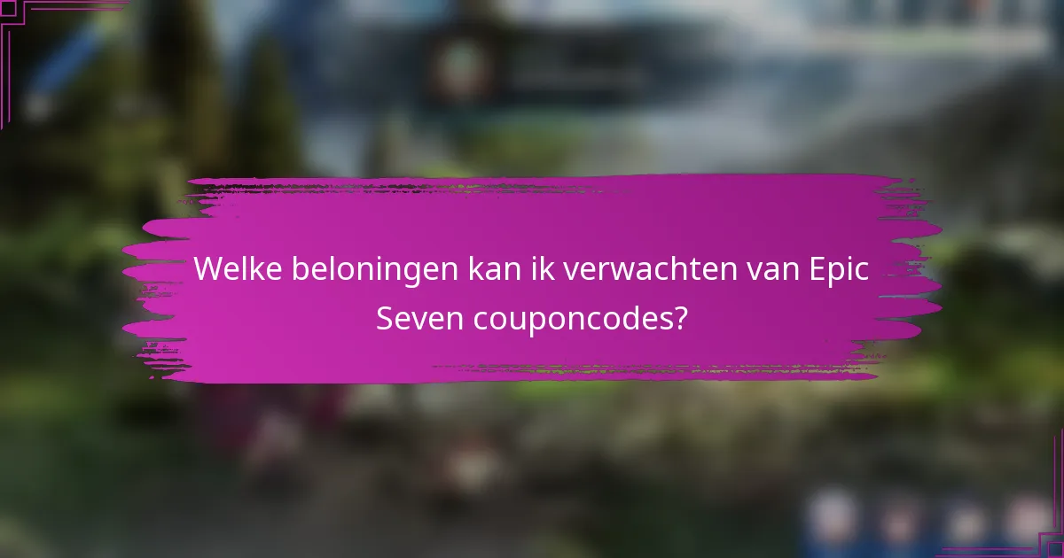 Welke beloningen kan ik verwachten van Epic Seven couponcodes?