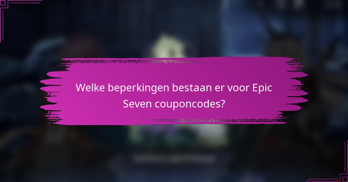Welke beperkingen bestaan er voor Epic Seven couponcodes?