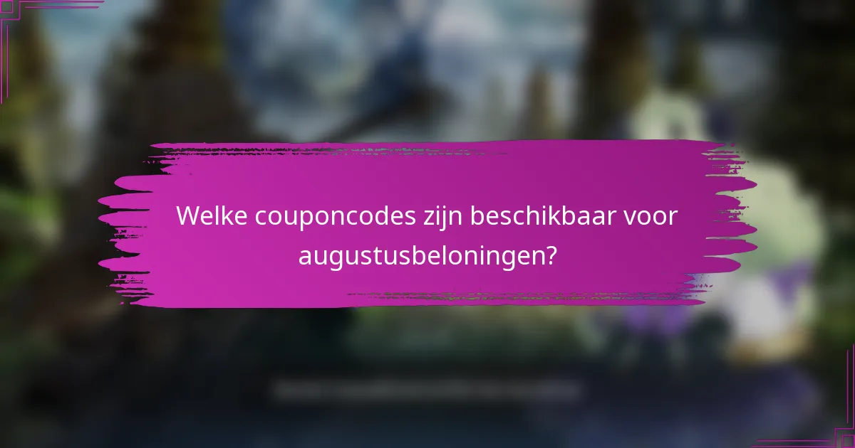 Welke couponcodes zijn beschikbaar voor augustusbeloningen?