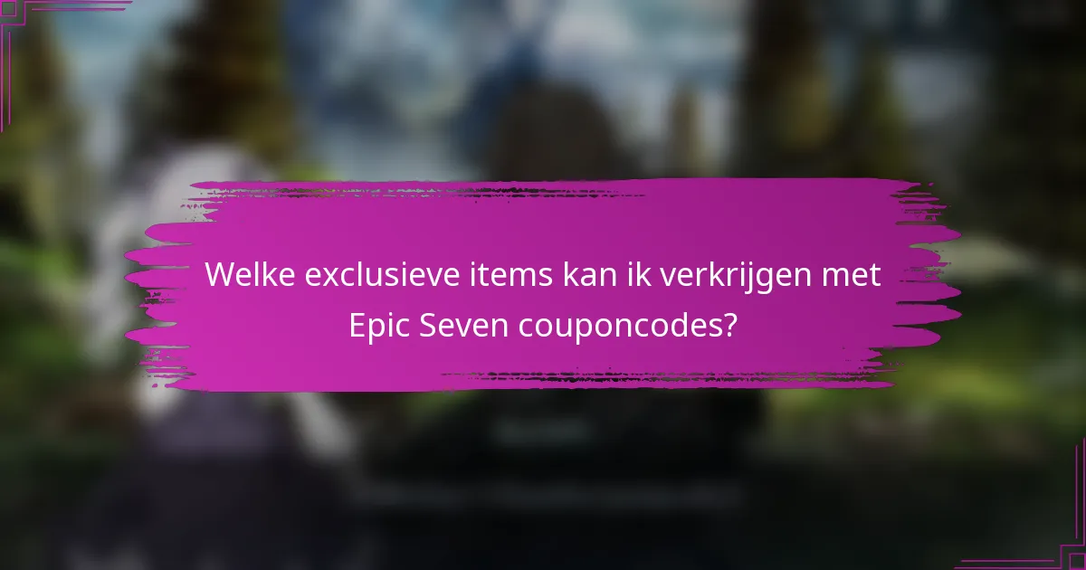 Welke exclusieve items kan ik verkrijgen met Epic Seven couponcodes?