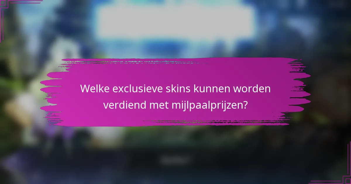 Welke exclusieve skins kunnen worden verdiend met mijlpaalprijzen?