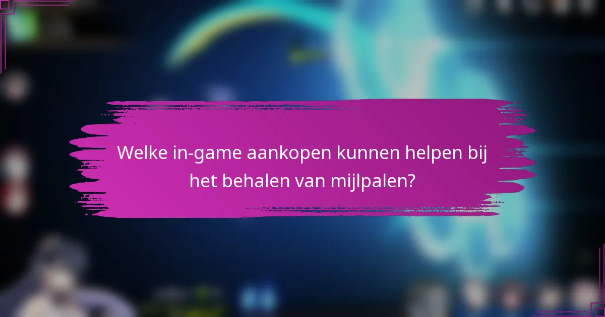 Welke in-game aankopen kunnen helpen bij het behalen van mijlpalen?