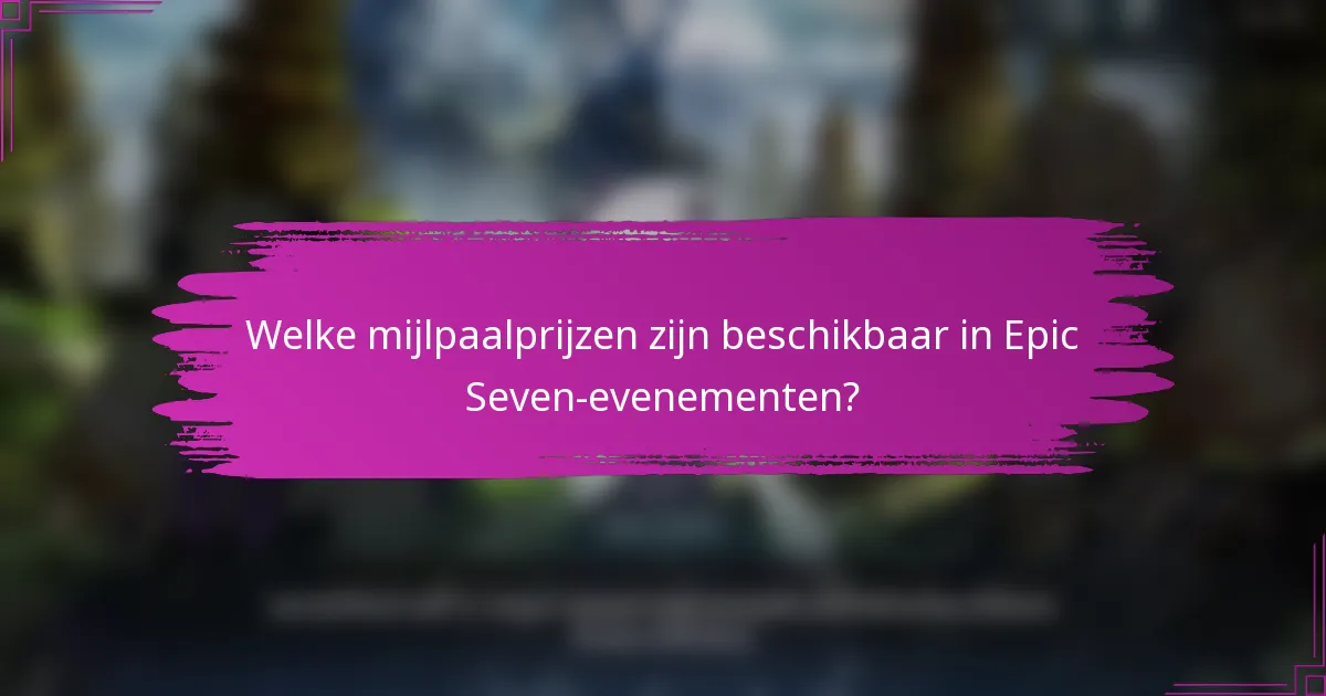 Welke mijlpaalprijzen zijn beschikbaar in Epic Seven-evenementen?