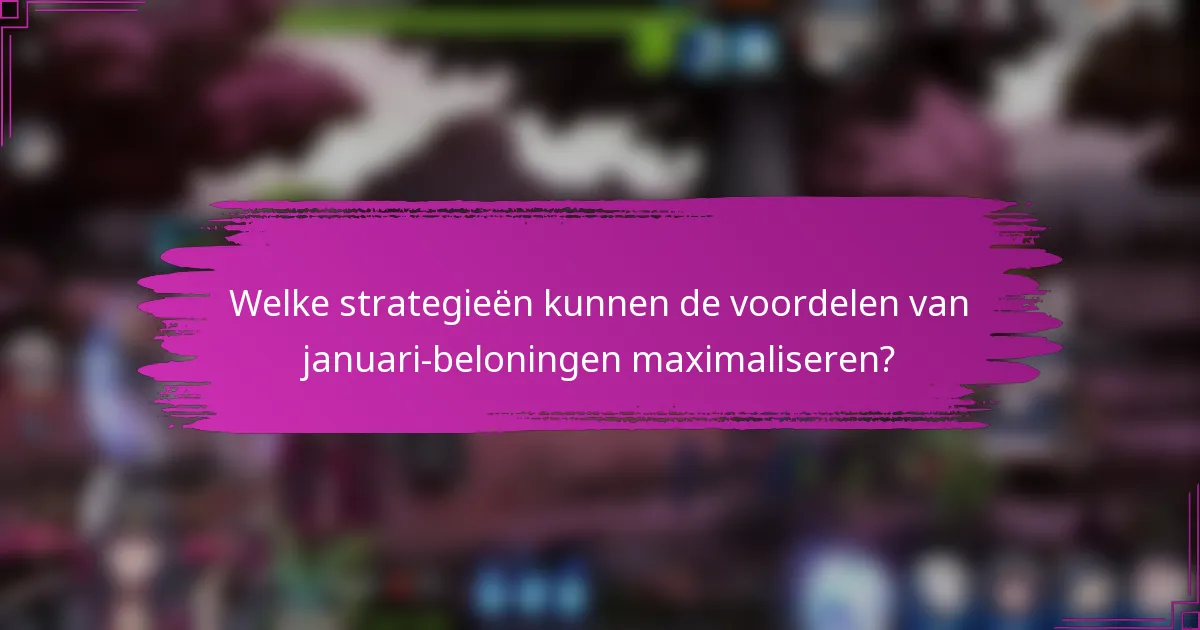Welke strategieën kunnen de voordelen van januari-beloningen maximaliseren?
