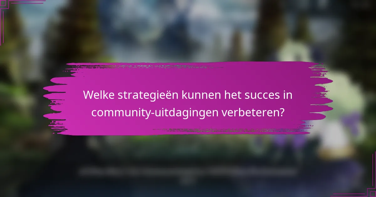Welke strategieën kunnen het succes in community-uitdagingen verbeteren?