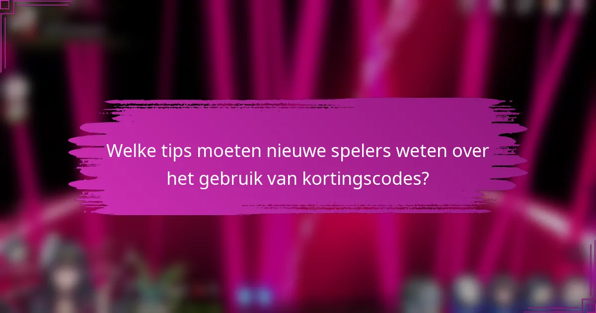 Welke tips moeten nieuwe spelers weten over het gebruik van kortingscodes?