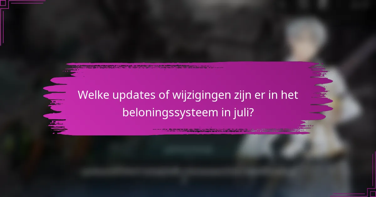 Welke updates of wijzigingen zijn er in het beloningssysteem in juli?